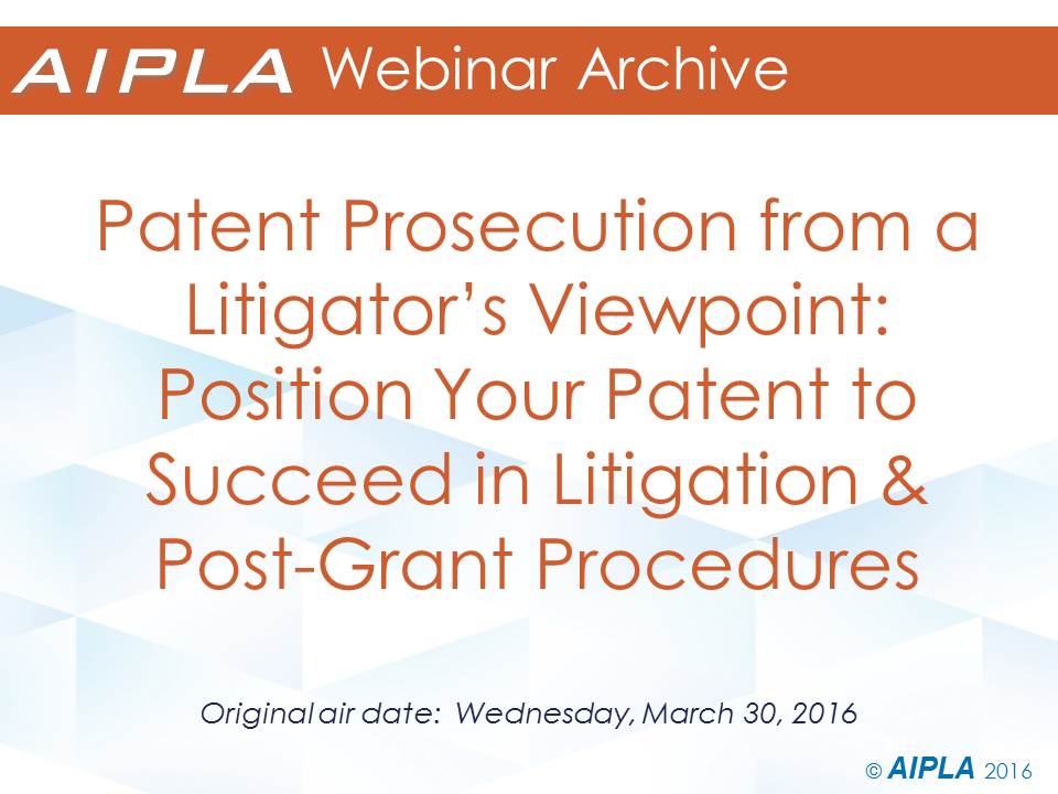 Webinar Archive - 3/30/16 - Patent Prosecution from a Litigator's Viewpoint